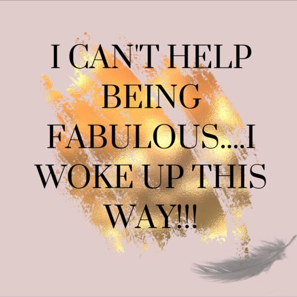 i don t choose to be fabulous    I I WOKE UP THIS WAY    Thumbnail