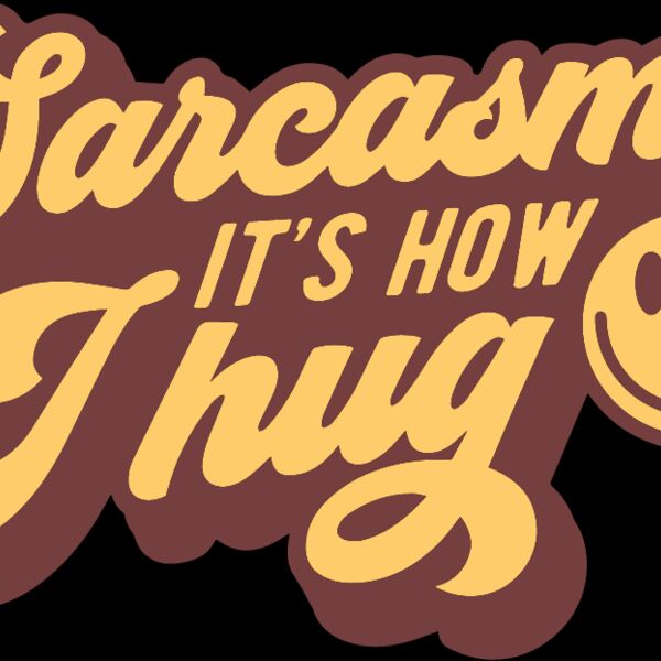 Sarcasm its how I hug Thumbnail