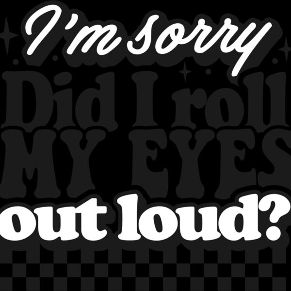 Im sorry did I roll my eyes SVG Thumbnail